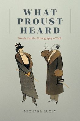 Cover for Professor Michael Lucey · What Proust Heard: Novels and the Ethnography of Talk (Hardcover Book) (2022)