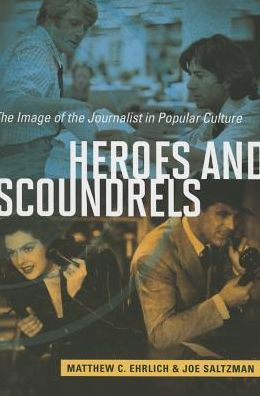 Cover for Matthew C. Ehrlich · Heroes and Scoundrels: The Image of the Journalist in Popular Culture - The History of Media and Communication (Paperback Book) (2015)