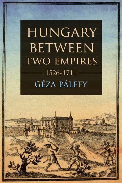 Cover for Geza Palffy · Hungary between Two Empires 1526–1711 - Studies in Hungarian History (Pocketbok) (2021)