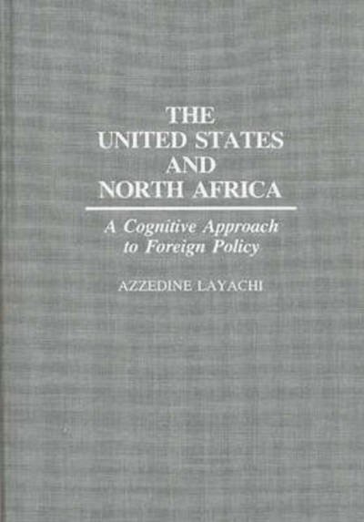 Cover for Azzedine Layachi · The United States and North Africa: A Cognitive Approach to Foreign Policy (Gebundenes Buch) (1990)
