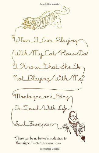 Cover for Saul Frampton · When I Am Playing with My Cat, How Do I Know That She is Not Playing with Me?: Montaigne and Being in Touch with Life (Vintage) (Paperback Book) (2012)