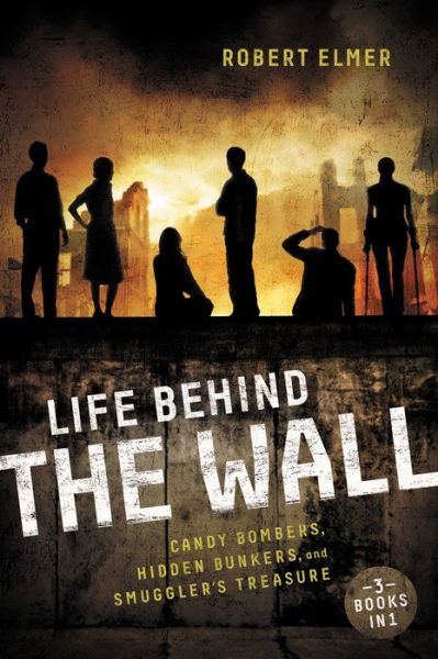 Cover for Robert Elmer · Life Behind the Wall: Candy Bombers, Beetle Bunker, and Smuggler's Treasure (Paperback Book) [Revised edition] (2014)