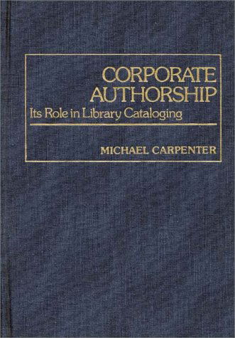 Cover for Michael A. Carpenter · Corporate Authorship: Its Role in Library Cataloging (Hardcover Book) (1981)