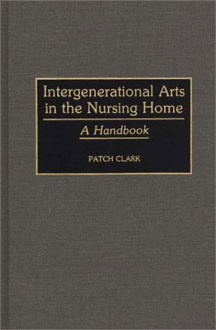 Cover for Patricia A. Clark · Intergenerational Arts in the Nursing Home: A Handbook (Hardcover Book) [Annotated edition] (1991)