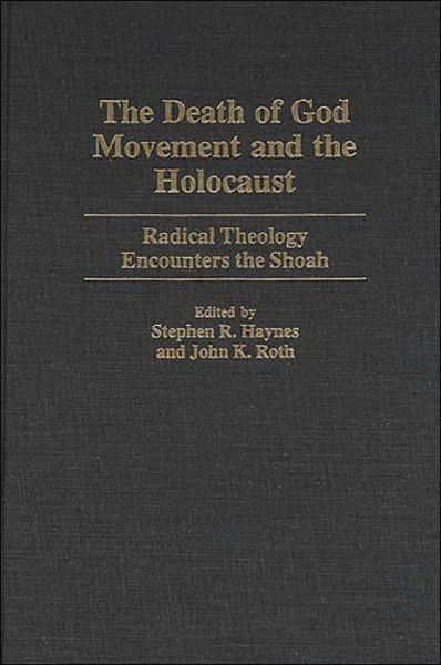 Cover for Haynes, Stephen R, Ed. · The Death of God Movement and the Holocaust: Radical Theology Encounters the Shoah - Contributions to the Study of Religion: Christianity and the Holocaust—Core Issues (Hardcover Book) (1999)