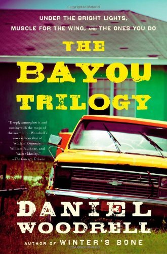 Cover for Daniel Woodrell · The Bayou Trilogy: Under the Bright Lights, Muscle for the Wing, and The Ones You Do (Paperback Book) (2011)