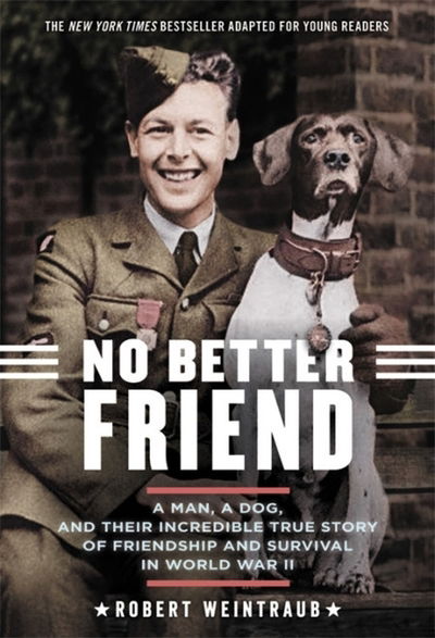 Cover for Robert Weintraub · No Better Friend (Young Readers Edition): A Man, a Dog, and Their Incredible True Story of Friendship and Survival in World War II (Paperback Book) (2018)