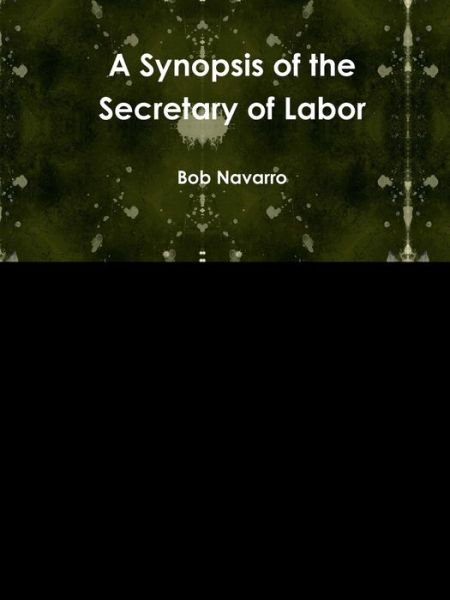 Cover for Bob Navarro · A Synopsis of the Secretary of Labor (Paperback Book) (2019)