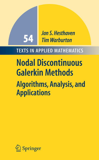 Nodal Discontinuous Galerkin Methods: Algorithms, Analysis, and Applications - Texts in Applied Mathematics - Jan S. Hesthaven - Books - Springer-Verlag New York Inc. - 9780387720654 - December 18, 2007