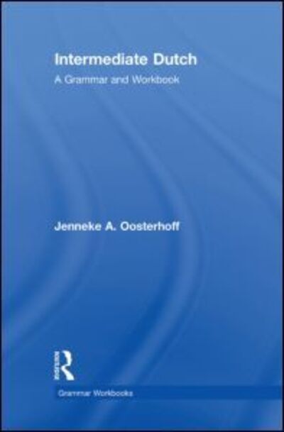 Cover for Oosterhoff, Jenneke A. (University of Minnesota, USA) · Intermediate Dutch: A Grammar and Workbook - Routledge Grammar Workbooks (Hardcover Book) (2009)