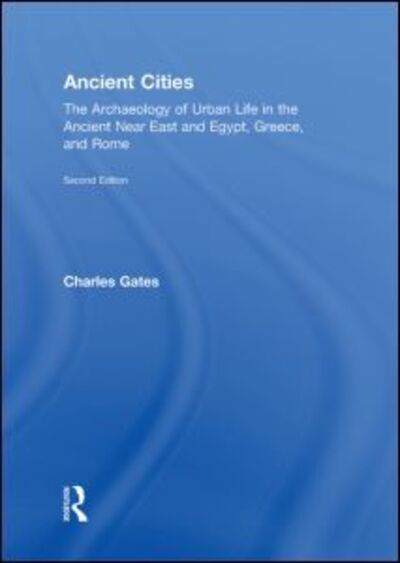 Cover for Charles Gates · Ancient Cities: The Archaeology of Urban Life in the Ancient Near East and Egypt, Greece and Rome (Hardcover Book) (2011)