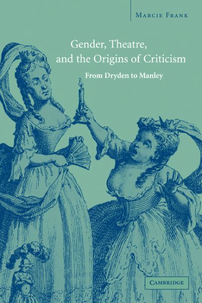 Cover for Frank, Marcie (Concordia University, Montreal) · Gender, Theatre, and the Origins of Criticism: From Dryden to Manley (Paperback Book) (2011)