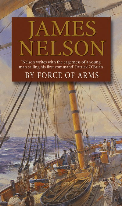 Cover for James Nelson · By Force Of Arms: A gripping naval adventure full of derring-do, guaranteed to have you hooked… (Paperback Book) (2010)