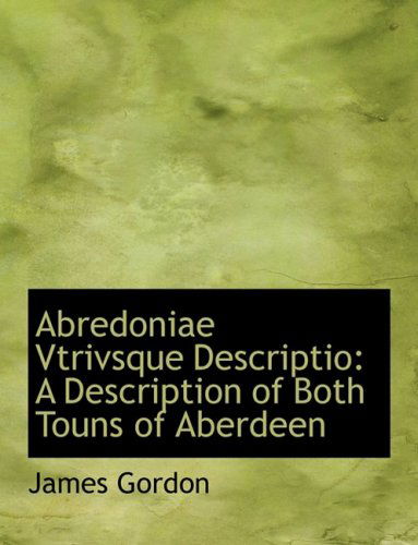 Cover for James Gordon · Abredoniae Vtrivsque Descriptio: a Description of Both Touns of Aberdeen (Paperback Book) [Large Print, Lrg edition] (2008)