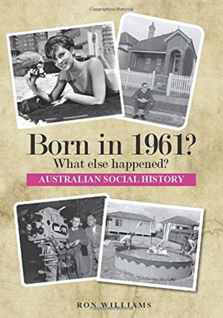 Born in 1961?: What Else Happened? - Ron Williams - Kirjat - Boom Books - 9780648771654 - keskiviikko 14. lokakuuta 2020