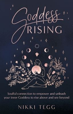 Cover for Nikki Tegg · Goddess Rising: Soulful connection to empower and unleash your inner Goddess to rise above and see beyond (Paperback Book) (2020)