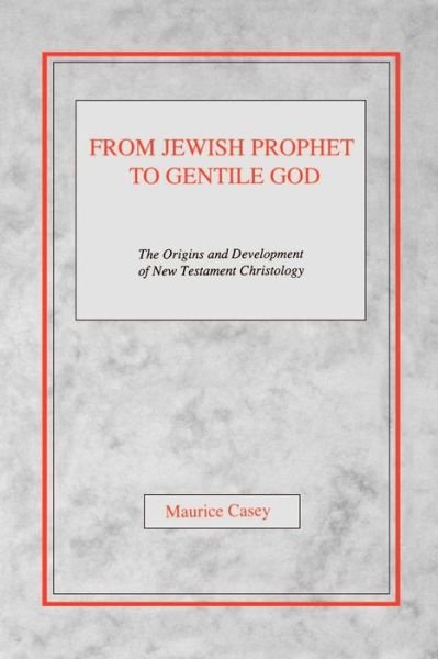 Cover for Maurice Casey · From Jewish Prophet to Gentile God: The Origins and Development of New Testament Christology (Paperback Book) (1992)