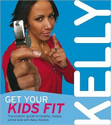 Get Your Kids Fit: The parents' guide to healthy, happy, active kids - Kelly Holmes - Books - Ebury Publishing - 9780753512654 - July 5, 2007