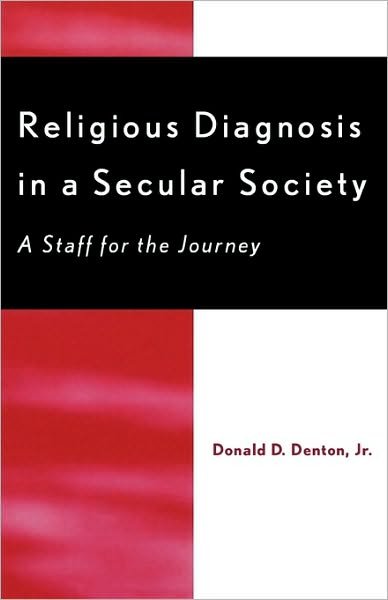 Religious Diagnosis in a Secular Society: A Staff for the Journey - Denton, Donald D., Jr. - Livros - University Press of America - 9780761809654 - 18 de dezembro de 1997