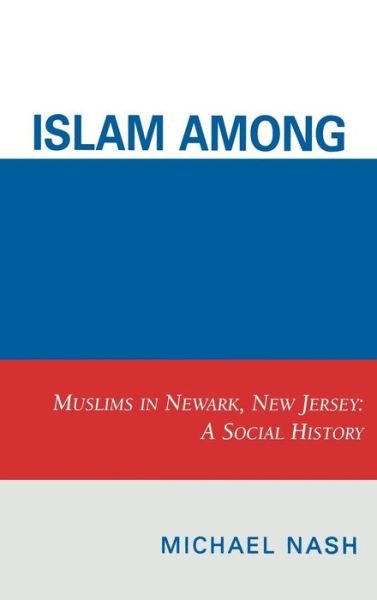 Cover for Michael Nash · Islam among Urban Blacks: Muslims in Newark, New Jersey: A Social History (Inbunden Bok) (2008)