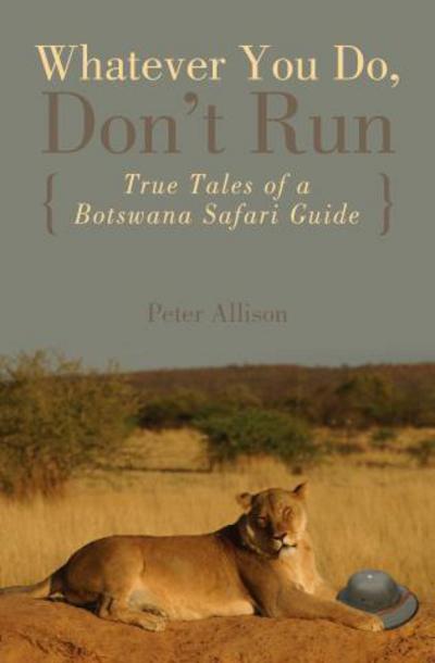 Cover for Peter Allison · Whatever You Do, Don't Run: True Tales of a Botswana Safari Guide (Paperback Book) (2007)