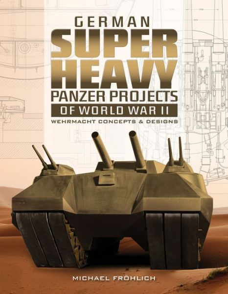 Cover for Michael Frohlich · German Superheavy Panzer Projects of World War II: Wehrmacht Concepts and Designs (Hardcover Book) (2019)