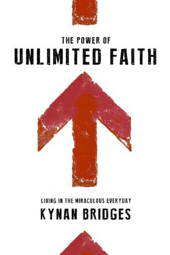 Cover for Kynan Bridges · The Power of Unlimited Faith: Living in the Miraculous Everyday (Paperback Book) (2014)