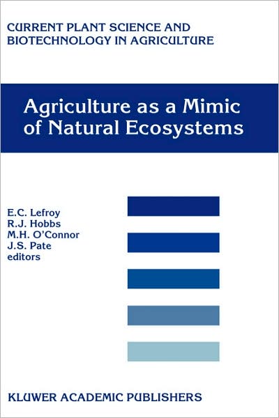 Cover for E C Lefroy · Agriculture as a Mimic of Natural Ecosystems - Current Plant Science and Biotechnology in Agriculture (Hardcover Book) [Reprinted from AGROFORESTRY SYSTEMS, 1999 edition] (2000)