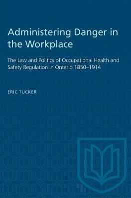 Cover for Eric Tucker · Administering Danger in the Workplace: The Law and Politics of Occupational Health and Safety Regulation in Ontario 1850-1914 - Heritage (Paperback Book) (1990)