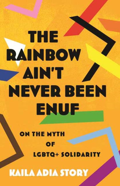 Cover for Kaila Adia Story · Rainbow Ain't Never Been Enuf,The: On the Myth of LGBTQ+ Solidarity (Hardcover Book) (2025)