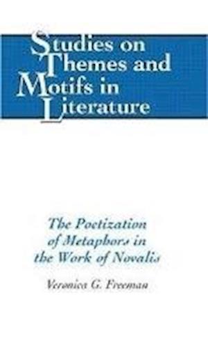 Cover for Veronica G. Freeman · The Poetization of Metaphors in the Work of Novalis - Studies on Themes and Motifs in Literature (Hardcover Book) (2006)