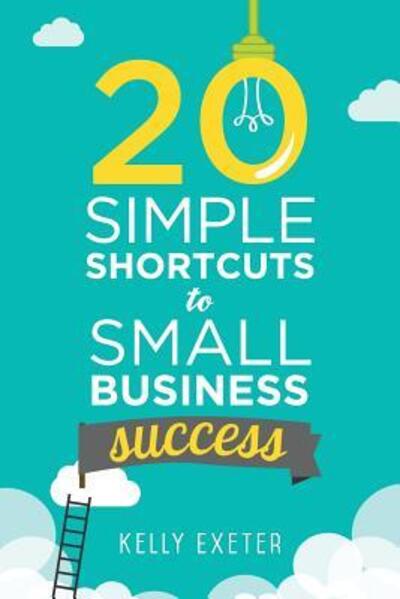 Cover for Kelly Exeter · 20 Simple Shortcuts to Small Business Success (Pocketbok) (2016)