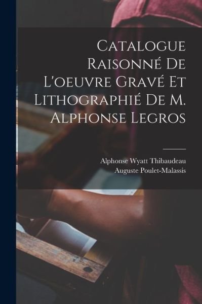 Cover for Thibaudeau Alphonse Wyatt · Catalogue Raisonné de l'oeuvre Gravé et Lithographié de M. Alphonse Legros (Book) (2022)