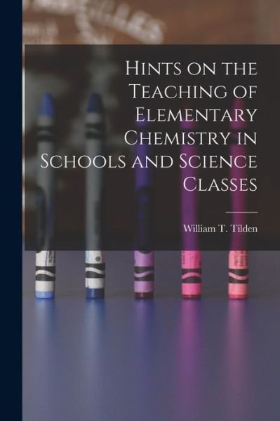 Cover for William T Tilden · Hints on the Teaching of Elementary Chemistry in Schools and Science Classes (Pocketbok) (2022)