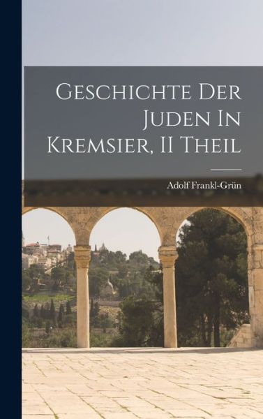 Cover for Adolf Frankl-Grün · Geschichte der Juden in Kremsier, II Theil (Book) (2022)