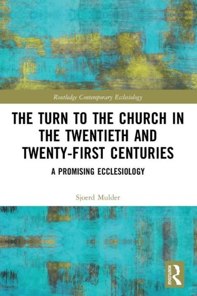 Cover for Sjoerd Mulder · The Turn to The Church in The Twentieth and Twenty-First Centuries: A Promising Ecclesiology - Routledge Contemporary Ecclesiology (Paperback Book) (2024)