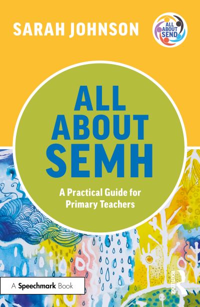 All About SEMH: A Practical Guide for Primary Teachers - All About SEND - Sarah Johnson - Bøger - Taylor & Francis Ltd - 9781032225654 - 5. september 2023