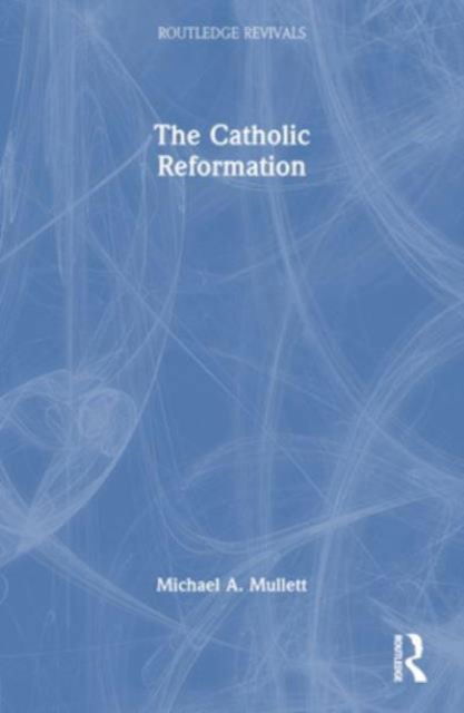 Cover for Mullett, Michael A. (Lancaster University, UK) · The Catholic Reformation - Routledge Revivals (Paperback Book) (2024)