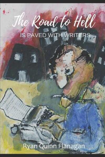 The Road to Hell is Paved with Writers - Ryan Quinn Flanagan - Books - Independently published - 9781074748654 - June 18, 2019