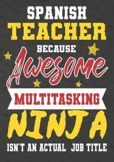 Cover for OMI Kech · Spanish Teacher Because Awesome Multitasking Ninja Isn't An Actual Job Title : Perfect Year End Graduation or Thank You Gift for Teachers,Teacher ... for holidays,retirement,funny teacher gifts (Taschenbuch) (2019)