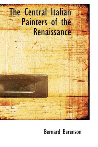 The Central Italian Painters of the Renaissance - Bernard Berenson - Books - BiblioLife - 9781103844654 - April 6, 2009