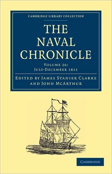 Cover for Clarke James Stanier · The Naval Chronicle: Volume 26, July–December 1811: Containing a General and Biographical History of the Royal Navy of the United Kingdom with a Variety of Original Papers on Nautical Subjects - Cambridge Library Collection - Naval Chronicle (Paperback Book) (2010)