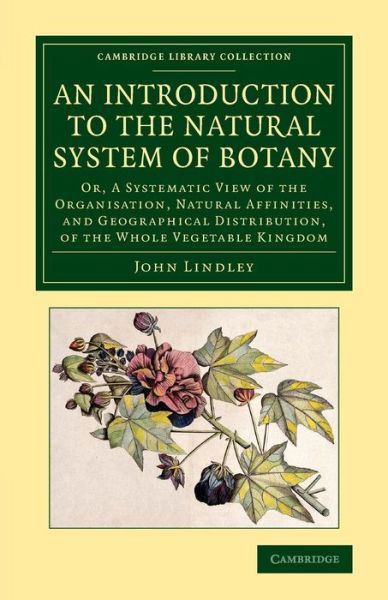 Cover for John Lindley · An Introduction to the Natural System of Botany: Or, a Systematic View of the Organisation, Natural Affinities, and Geographical Distribution, of the Whole Vegetable Kingdom - Cambridge Library Collection - Botany and Horticulture (Paperback Book) (2015)