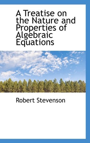 A Treatise on the Nature and Properties of Algebraic Equations - Robert Stevenson - Livros - BiblioLife - 9781117593654 - 6 de dezembro de 2009