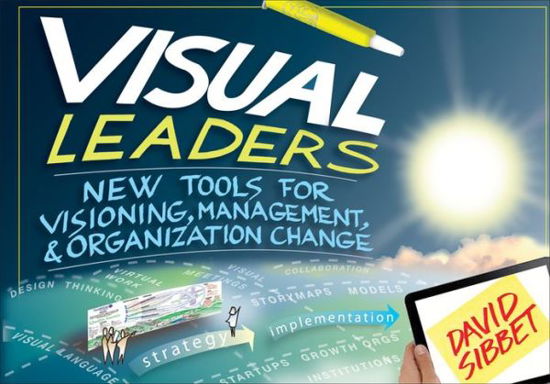 Visual Leaders: New Tools for Visioning, Management, and Organization Change - David Sibbet - Kirjat - John Wiley & Sons Inc - 9781118471654 - perjantai 11. tammikuuta 2013