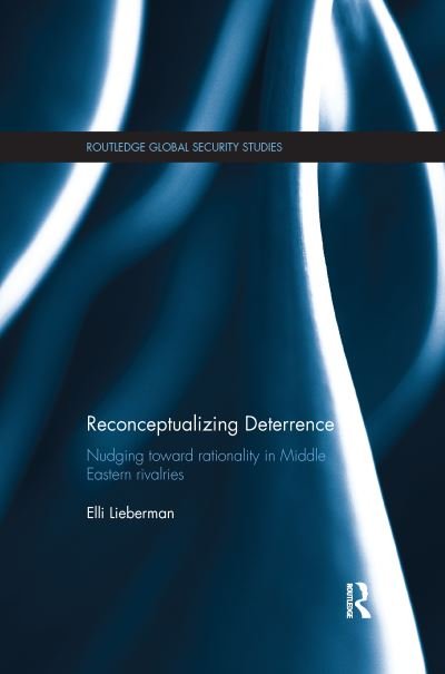Cover for Lieberman, Elli (Missouri State University, USA) · Reconceptualizing Deterrence: Nudging Toward Rationality in Middle Eastern Rivalries - Routledge Global Security Studies (Pocketbok) (2016)