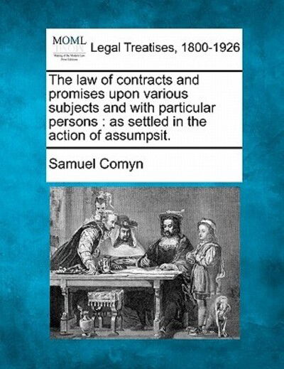 Cover for Samuel Comyn · The Law of Contracts and Promises Upon Various Subjects and with Particular Persons: As Settled in the Action of Assumpsit. (Paperback Bog) (2010)