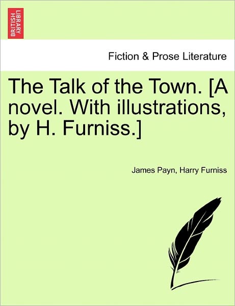 Cover for James Payn · The Talk of the Town. [a Novel. with Illustrations, by H. Furniss.] (Paperback Book) (2011)