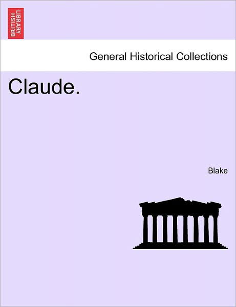 Claude. - Blake - Livros - British Library, Historical Print Editio - 9781241371654 - 1 de março de 2011