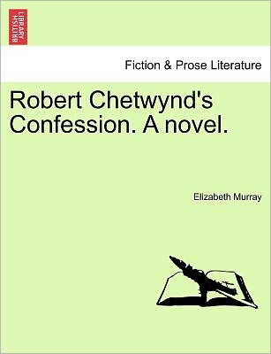 Cover for Elizabeth Murray · Robert Chetwynd's Confession. a Novel. (Taschenbuch) (2011)